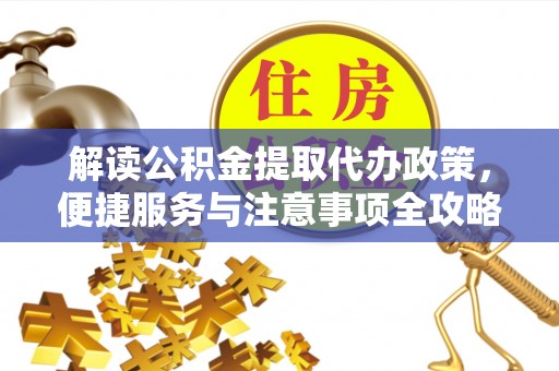 奎文解读公积金提取代办政策，便捷服务与注意事项全攻略