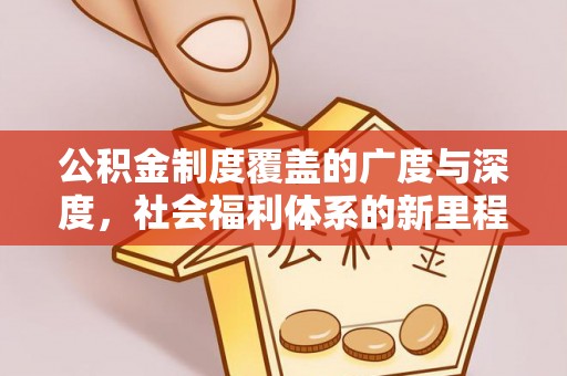 奎文公积金制度覆盖的广度与深度，社会福利体系的新里程碑