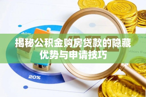 奎文揭秘公积金购房贷款的隐藏优势与申请技巧
