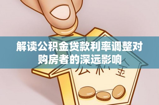 奎文解读公积金贷款利率调整对购房者的深远影响