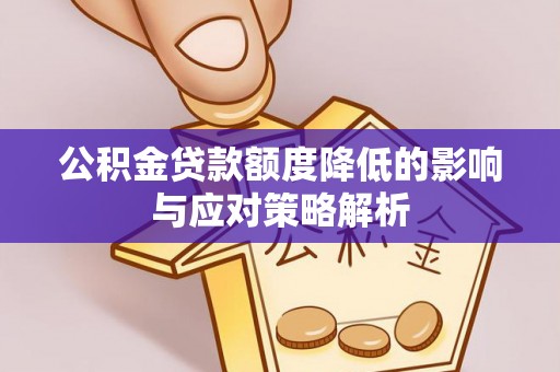 奎文公积金贷款额度降低的影响与应对策略解析