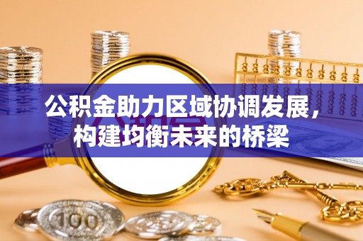 奎文公积金助力区域协调发展，构建均衡未来的桥梁
