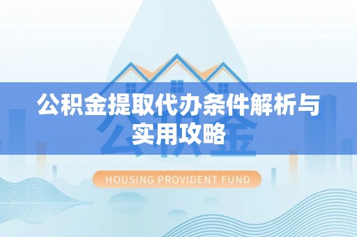 奎文公积金提取代办条件解析与实用攻略