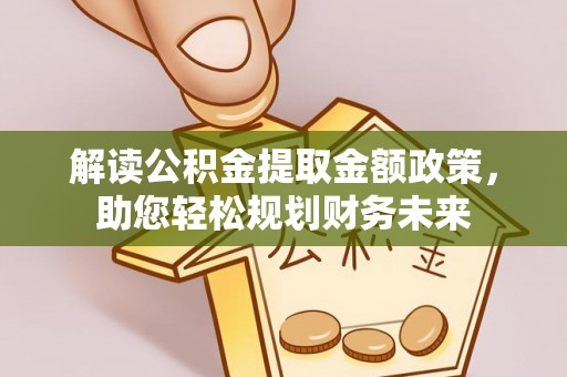 奎文解读公积金提取金额政策，助您轻松规划财务未来