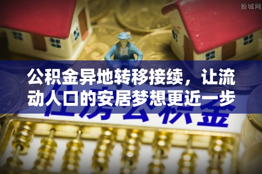 奎文公积金异地转移接续，让流动人口的安居梦想更近一步