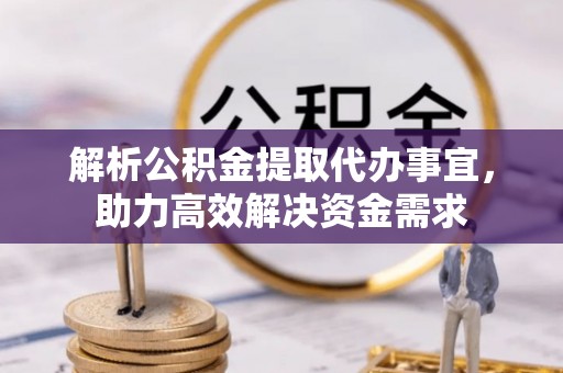 奎文解析公积金提取代办事宜，助力高效解决资金需求