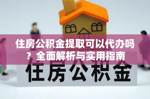 奎文住房公积金提取可以代办吗？全面解析与实用指南