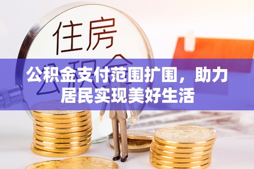 奎文公积金支付范围扩围，助力居民实现美好生活
