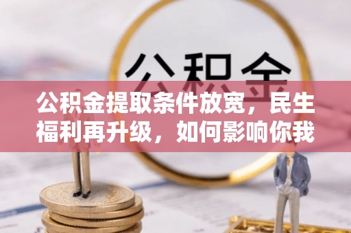 奎文公积金提取条件放宽，民生福利再升级，如何影响你我生活？