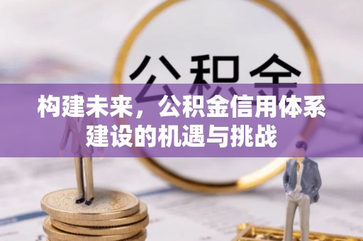 奎文构建未来，公积金信用体系建设的机遇与挑战