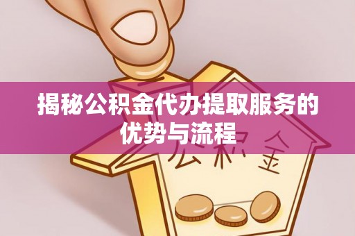 奎文揭秘公积金代办提取服务的优势与流程