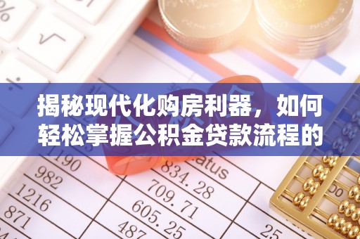 奎文揭秘现代化购房利器，如何轻松掌握公积金贷款流程的每一个细节