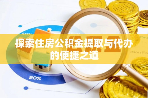 奎文探索住房公积金提取与代办的便捷之道