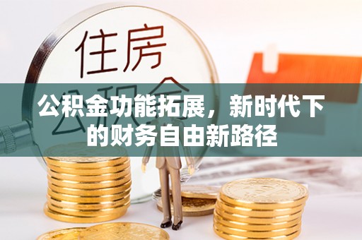 奎文公积金功能拓展，新时代下的财务自由新路径