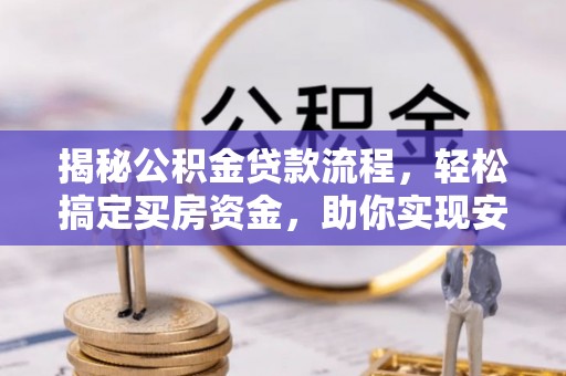 奎文揭秘公积金贷款流程，轻松搞定买房资金，助你实现安居梦想