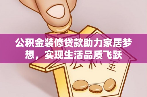 奎文公积金装修贷款助力家居梦想，实现生活品质飞跃