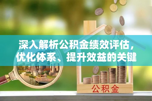 奎文深入解析公积金绩效评估，优化体系、提升效益的关键路径