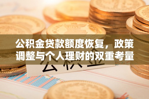 奎文公积金贷款额度恢复，政策调整与个人理财的双重考量