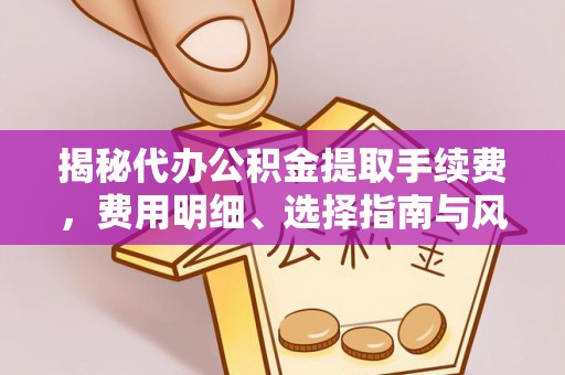 奎文揭秘代办公积金提取手续费，费用明细、选择指南与风险防范