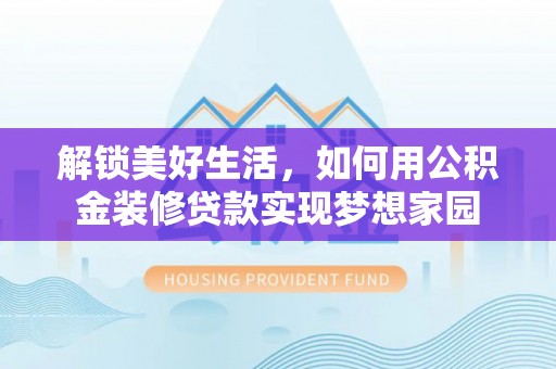 奎文解锁美好生活，如何用公积金装修贷款实现梦想家园