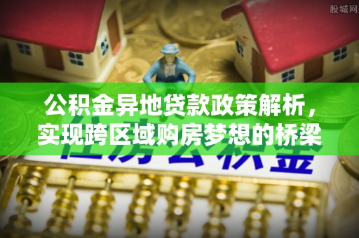 奎文公积金异地贷款政策解析，实现跨区域购房梦想的桥梁