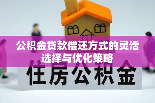 奎文公积金贷款偿还方式的灵活选择与优化策略