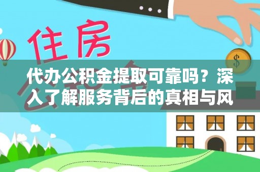 奎文代办公积金提取可靠吗？深入了解服务背后的真相与风险