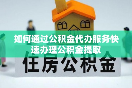 奎文如何通过公积金代办服务快速办理公积金提取