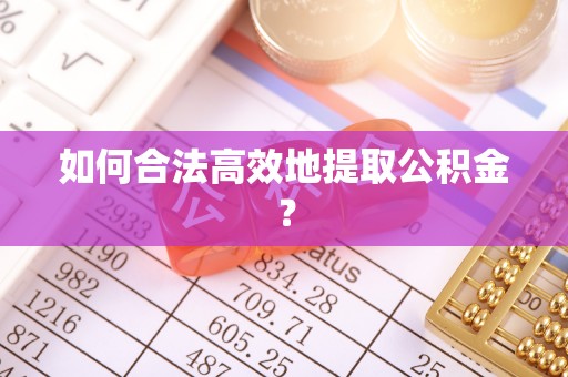 奎文如何合法高效地提取公积金？