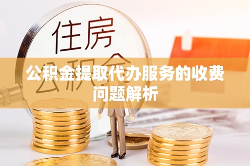 奎文公积金提取代办服务的收费问题解析