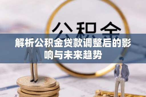 奎文解析公积金贷款调整后的影响与未来趋势