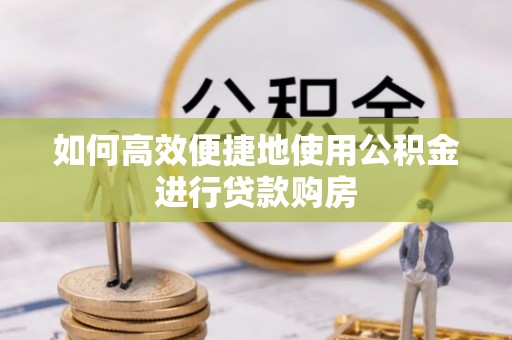 奎文如何高效便捷地使用公积金进行贷款购房