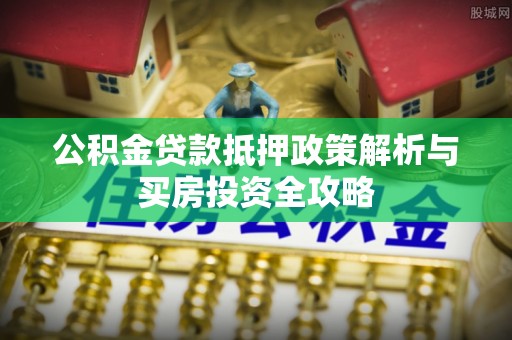 奎文公积金贷款抵押政策解析与买房投资全攻略
