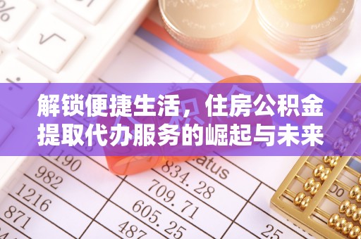 奎文解锁便捷生活，住房公积金提取代办服务的崛起与未来