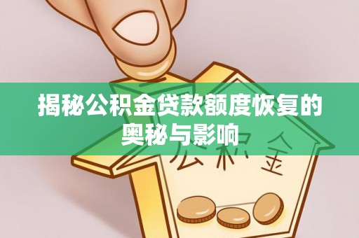 奎文揭秘公积金贷款额度恢复的奥秘与影响