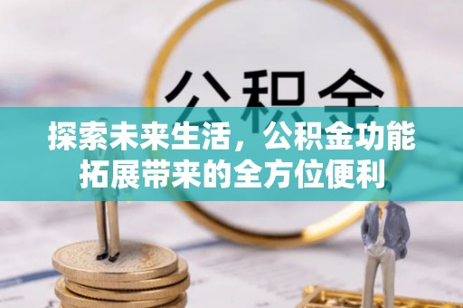 奎文探索未来生活，公积金功能拓展带来的全方位便利