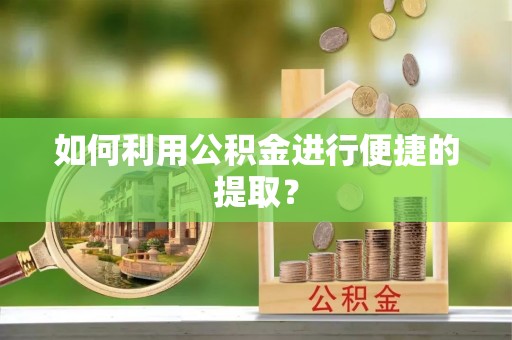奎文如何利用公积金进行便捷的提取？