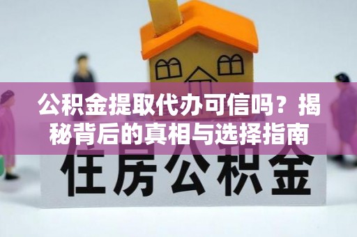 奎文公积金提取代办可信吗？揭秘背后的真相与选择指南