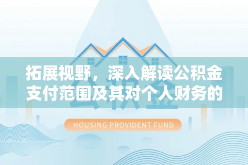 奎文拓展视野，深入解读公积金支付范围及其对个人财务的影响