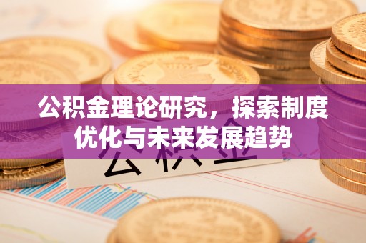 奎文公积金理论研究，探索制度优化与未来发展趋势